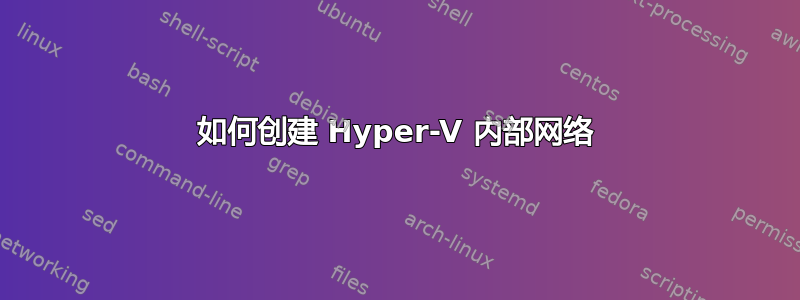 如何创建 Hyper-V 内部网络