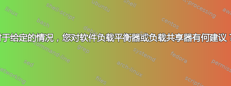 对于给定的情况，您对软件负载平衡器或负载共享器有何建议？