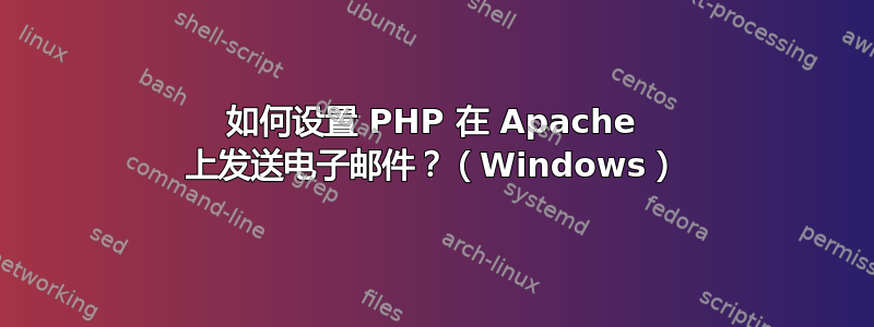 如何设置 PHP 在 Apache 上发送电子邮件？（Windows）