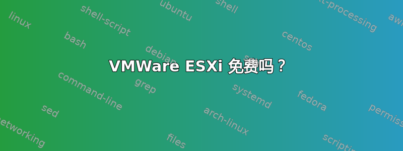 VMWare ESXi 免费吗？