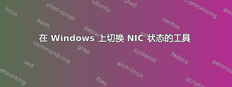 在 Windows 上切换 NIC 状态的工具