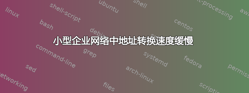 小型企业网络中地址转换速度缓慢