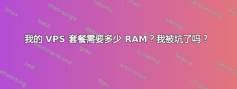 我的 VPS 套餐需要多少 RAM？我被坑了吗？