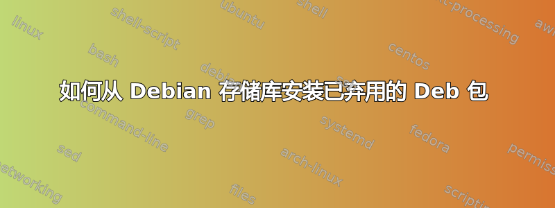 如何从 Debian 存储库安装已弃用的 Deb 包