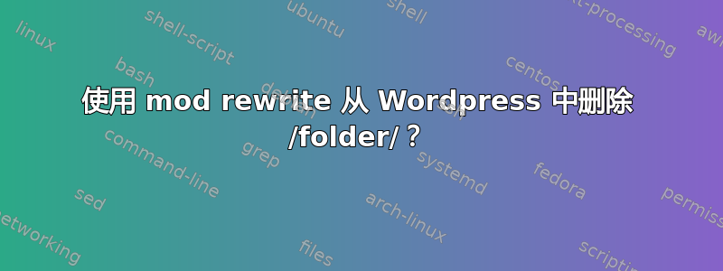 使用 mod rewrite 从 Wordpress 中删除 /folder/？