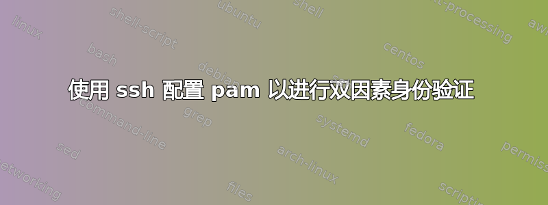 使用 ssh 配置 pam 以进行双因素身份验证