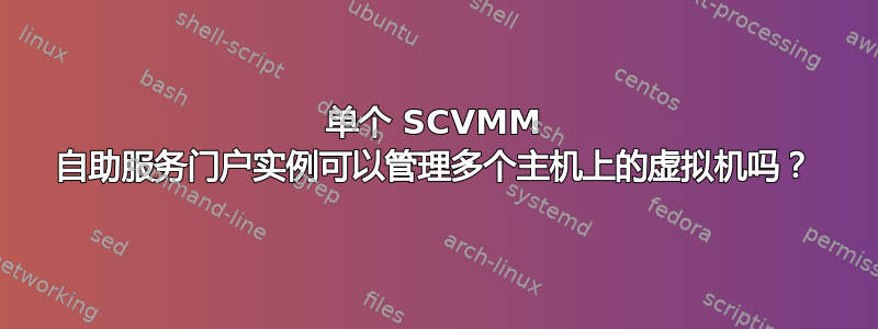 单个 SCVMM 自助服务门户实例可以管理多个主机上的虚拟机吗？