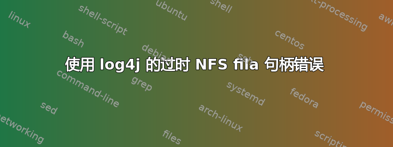 使用 log4j 的过时 NFS fila 句柄错误