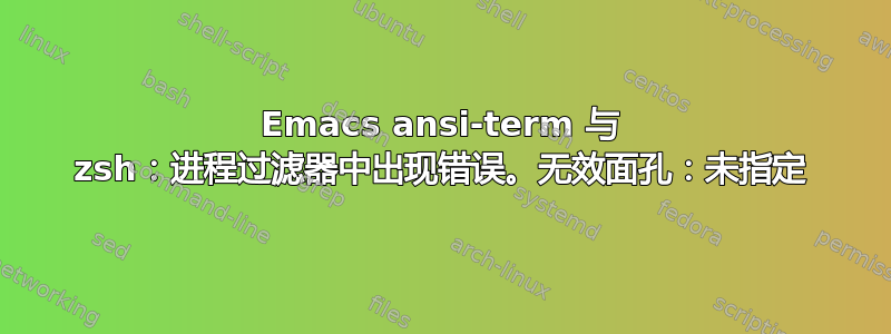 Emacs ansi-term 与 zsh：进程过滤器中出现错误。无效面孔：未指定