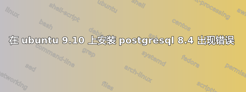 在 ubuntu 9.10 上安装 postgresql 8.4 出现错误