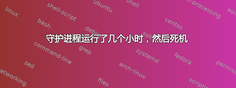 守护进程运行了几个小时，然后死机