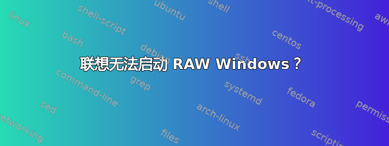 联想无法启动 RAW Windows？