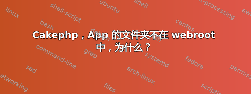 Cakephp，App 的文件夹不在 webroot 中，为什么？