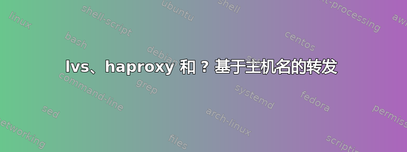 lvs、haproxy 和 ? 基于主机名的转发