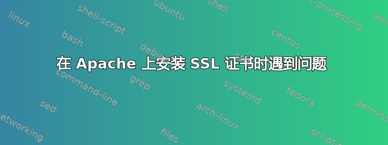 在 Apache 上安装 SSL 证书时遇到问题