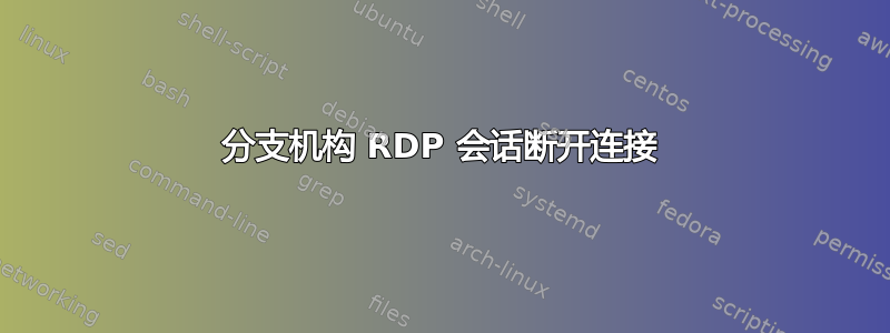 分支机构 RDP 会话断开连接