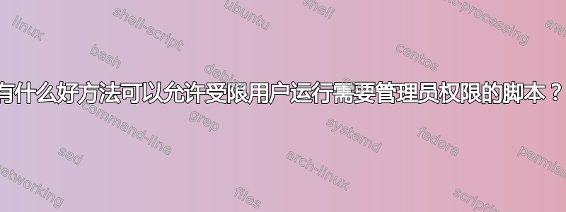 有什么好方法可以允许受限用户运行需要管理员权限的脚本？