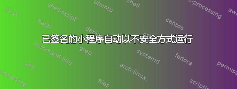 已签名的小程序自动以不安全方式运行