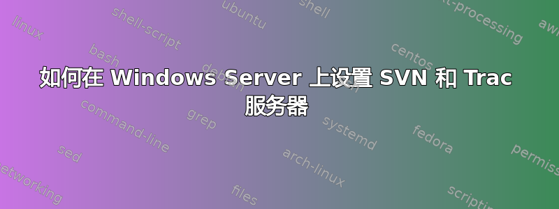 如何在 Windows Server 上设置 SVN 和 Trac 服务器