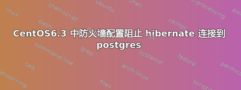 CentOS6.3 中防火墙配置阻止 hibernate 连接到 postgres