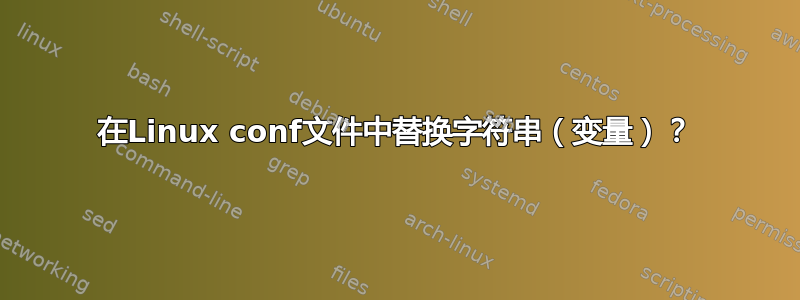 在Linux conf文件中替换字符串（变量）？