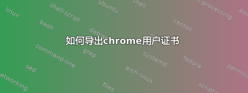 如何导出chrome用户证书