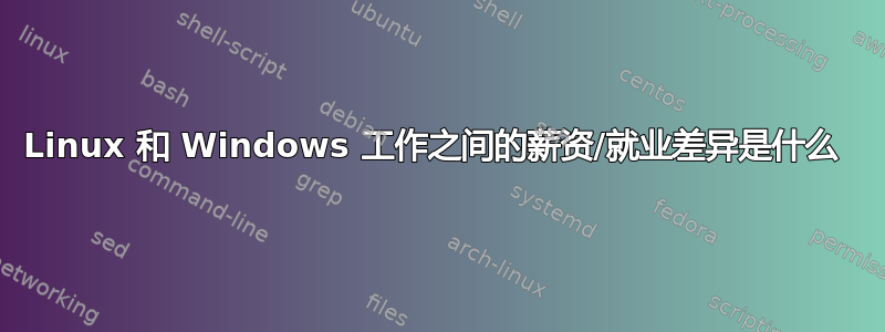 Linux 和 Windows 工作之间的薪资/就业差异是什么 