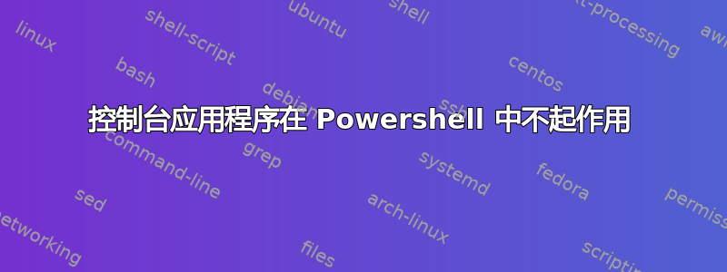 控制台应用程序在 Powershell 中不起作用