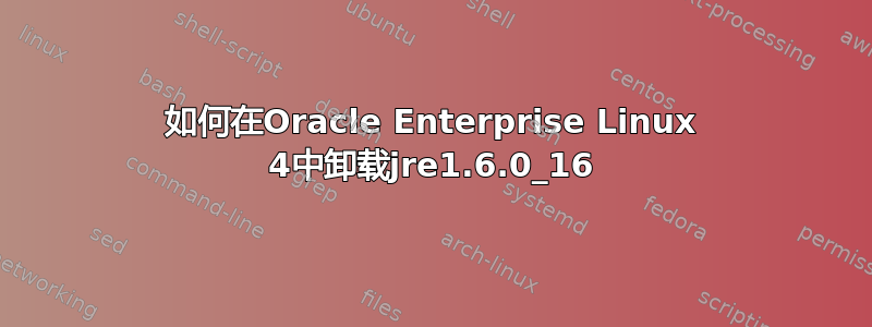 如何在Oracle Enterprise Linux 4中卸载jre1.6.0_16