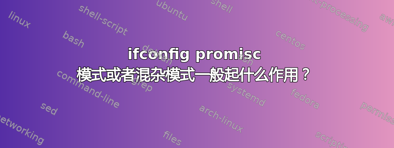 ifconfig promisc 模式或者混杂模式一般起什么作用？