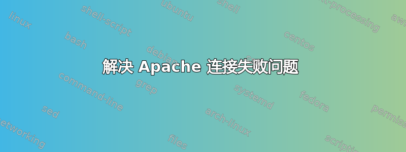 解决 Apache 连接失败问题