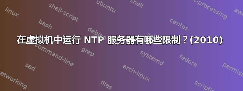 在虚拟机中运行 NTP 服务器有哪些限制？(2010)