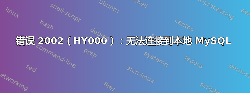 错误 2002（HY000）：无法连接到本地 MySQL