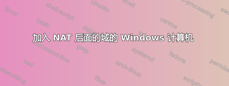 加入 NAT 后面的域的 Windows 计算机