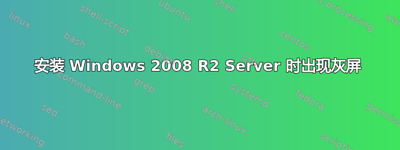 安装 Windows 2008 R2 Server 时出现灰屏