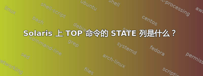 Solaris 上 TOP 命令的 STATE 列是什么？