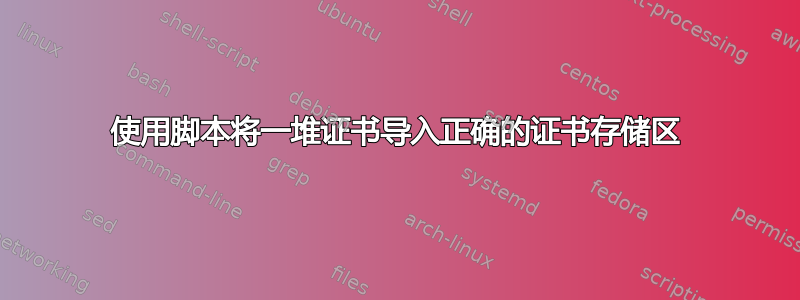 使用脚本将一堆证书导入正确的证书存储区