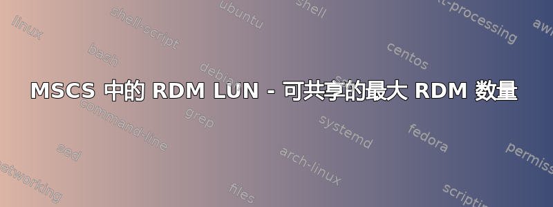 MSCS 中的 RDM LUN - 可共享的最大 RDM 数量