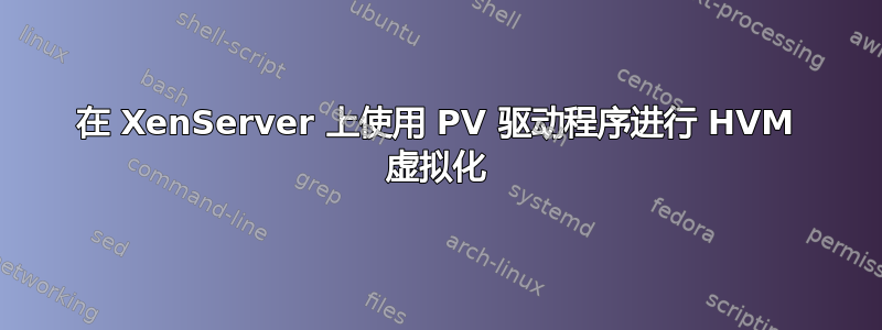 在 XenServer 上使用 PV 驱动程序进行 HVM 虚拟化