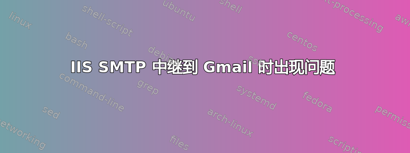 IIS SMTP 中继到 Gmail 时出现问题