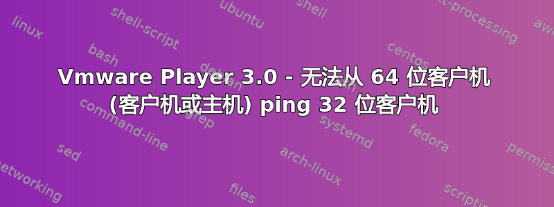 Vmware Player 3.0 - 无法从 64 位客户机 (客户机或主机) ping 32 位客户机