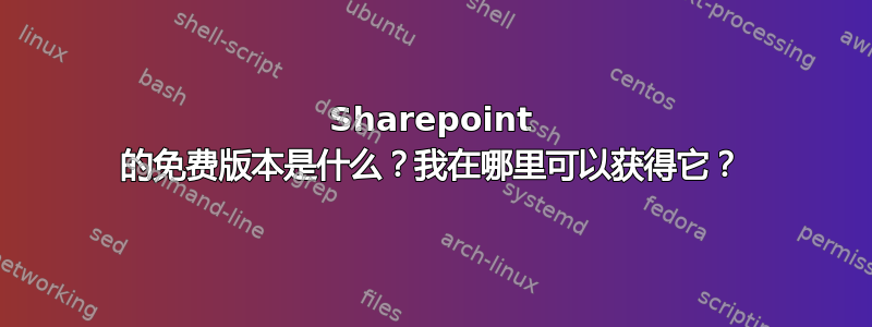 Sharepoint 的免费版本是什么？我在哪里可以获得它？