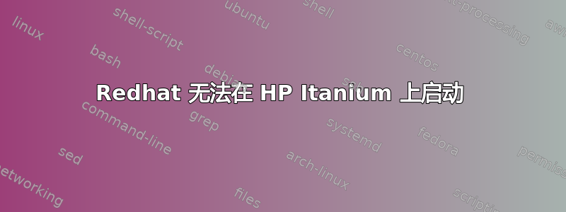 Redhat 无法在 HP Itanium 上启动