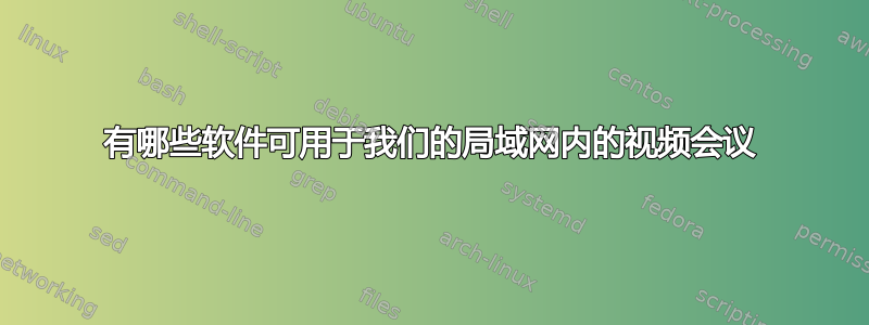 有哪些软件可用于我们的局域网内的视频会议