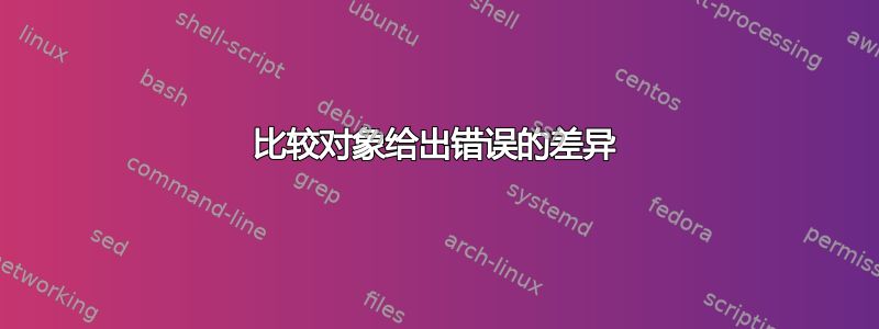 比较对象给出错误的差异