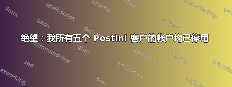 绝望：我所有五个 Postini 客户的帐户均已停用