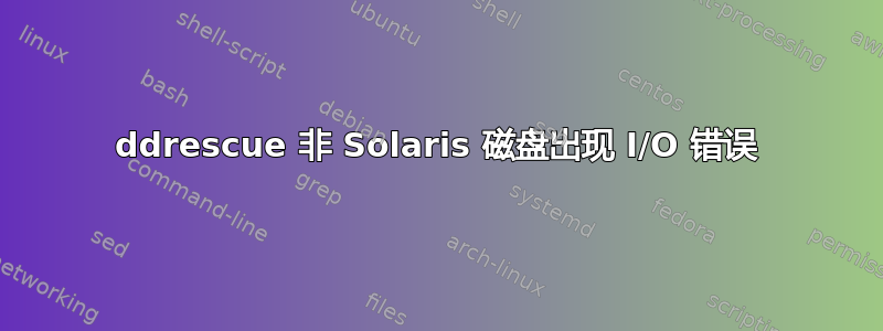 ddrescue 非 Solaris 磁盘出现 I/O 错误