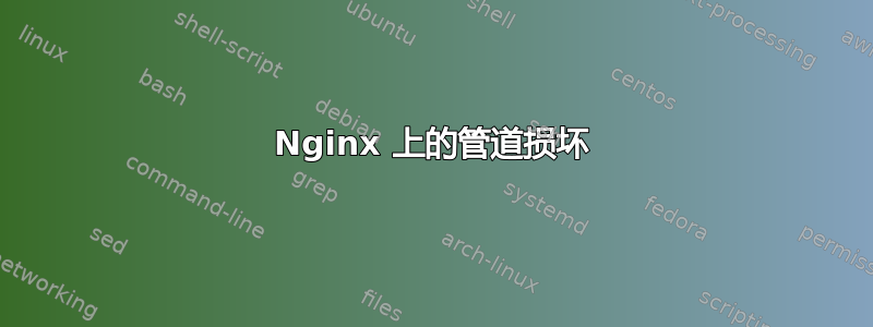 Nginx 上的管道损坏