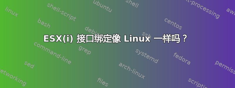 ESX(i) 接口绑定像 Linux 一样吗？