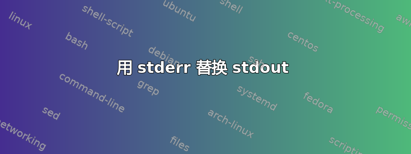 用 stderr 替换 stdout